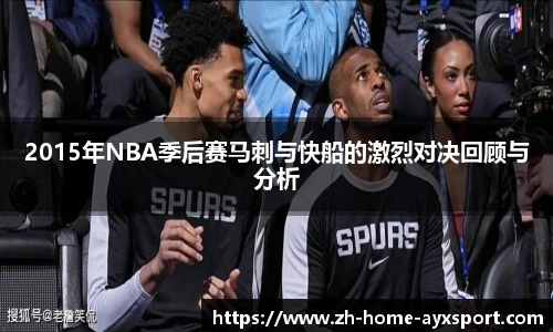 2015年NBA季后赛马刺与快船的激烈对决回顾与分析